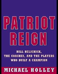 cover of the book Patriot reign: Bill Belichick, the coaches, and the players who built a champion