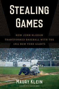 cover of the book Stealing games: how John McGraw transformed baseball with the 1911 New York Giants