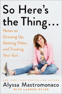 cover of the book So Here's the Thing . . .: Notes on Growing Up, Getting Older, and Trusting Your Gut