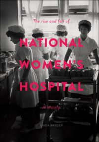 cover of the book The rise and fall of National Women's Hospital: a history