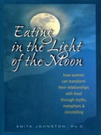 cover of the book Eating in the light of the moon: how women can transform their relationships with food through myth, metaphors & storytelling