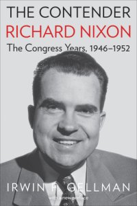 cover of the book The Contender, Richard Nixon: the Congress years, 1946-1952: with a new preface