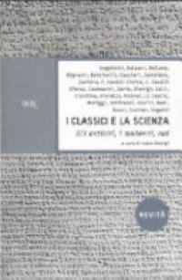 cover of the book I classici e la scienza. Gli antichi, i moderni, noi