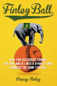 cover of the book Finley ball: how two outsiders turned the Oakland A's into a dynasty and changed the game forever