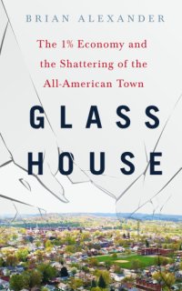 cover of the book Glass house: the 1% economy and the shattering of the all-American town