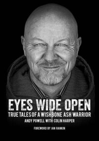 cover of the book Eyes wide open: true tales of a Wishbone Ash warrior