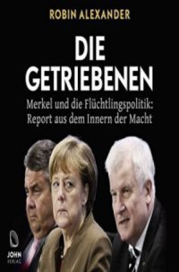 cover of the book Die Getriebenen Merkel und die Flüchtlingspolitik: Report aus dem Innern der Macht. Aktualisierte Ausgabe 2018