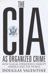 cover of the book The CIA as organized crime how illegal operations corrupt America and the world