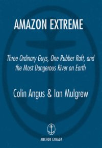 cover of the book Amazon extreme: three ordinary guys, one rubber raft, and the most dangerous river on earth