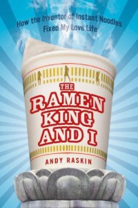 cover of the book The ramen king and I: how the inventor of instant noodles fixed my love life: a memoir