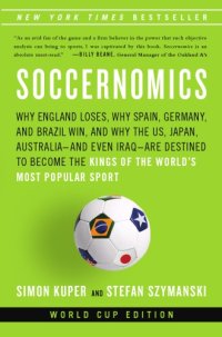 cover of the book Soccernomics: why England loses, why Germany and Brazil win, and why the U.S., Japan, Australia, Turkey and even India are destined to become the kings of the world's most popular sport