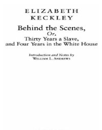 cover of the book Behind the scenes: or, thirty years a slave, and four years in the white house