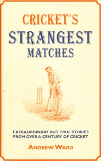 cover of the book Cricket's strangest matches: extraordinary but true stories from over a century of cricket