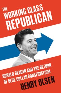 cover of the book The working class Republican: Ronald Reagan and the return of blue-collar conservatism