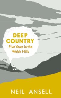 cover of the book Deep Country: five years in the Welsh Hills