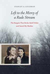 cover of the book Left to the mercy of a rude stream: the bargain that broke Adolf Hitler and saved my mother