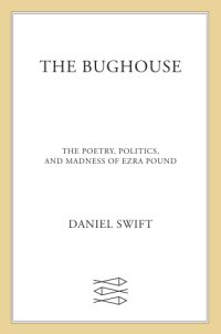 cover of the book The bughouse: the poetry, politics, and madness of Ezra Pound