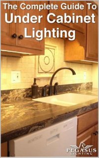 cover of the book The Complete Guide to Under Cabinet Lighting