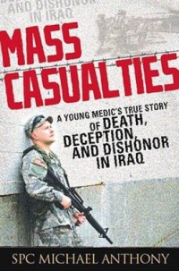 cover of the book Mass Casualties: A Young Medic's True Story of Death, Deception, and Dishonor in Iraq