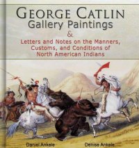 cover of the book George Catlin: 400 Gallery Paintings: Includes Letters and Notes on the Manners, Customs and Conditions of North American Indians