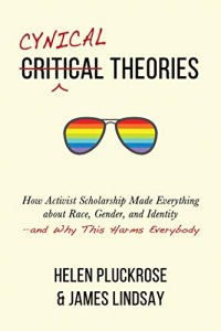 cover of the book Cynical Theories: How Activist Scholarship Made Everything about Race, Gender, and Identity—and Why This Harms Everybody