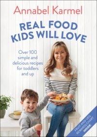 cover of the book Real food kids will love: over 100 simple and delicious recipes for toddlers and up