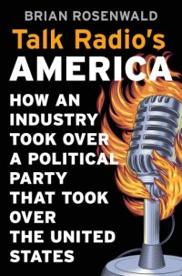 cover of the book Talk Radios America: How an Industry Took over a Political Party That Took over the United States