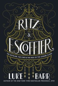 cover of the book Ritz & Escoffier: the hotelier, the chef, and the rise of the leisure class