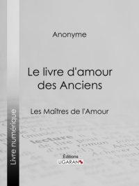 cover of the book Le livre d'amour des Anciens: Les Maetres de l'Amour