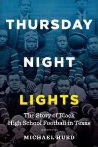 cover of the book Thursday night lights: the story of black high school football in Texas