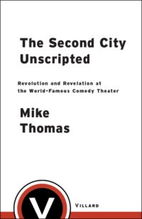 cover of the book The Second City unscripted: revolution and revelation at the world-famous comedy theater