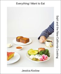 cover of the book Everything I want to eat: Sqirl and the new California cooking