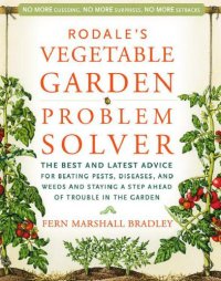 cover of the book Rodale's vegetable garden problem solver: the best and latest advice for beating pests, diseases, and weeds and staying a step ahead of trouble in the garden