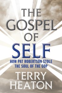 cover of the book The gospel of self: how Pat Robertson stole the soul of the GOP