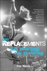 cover of the book The Replacements: all over but the shouting: an oral history