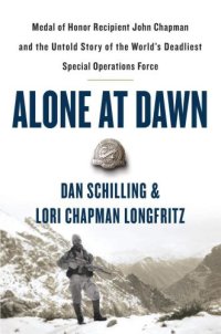 cover of the book Alone at dawn: Medal of Honor Recipient John Chapman and the untold story of the world's deadliest special operations force