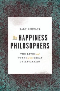 cover of the book The happiness philosophers: the lives and works of the great utilitarians