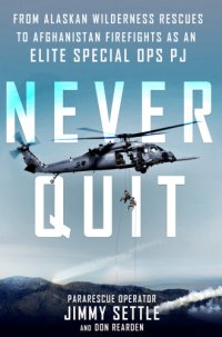 cover of the book Never quit: from Alaskan wilderness rescues to Afghanistan: firefights as an elite special ops PJ