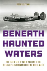 cover of the book Beneath haunted waters: the tragic tale of two B-24s lost in the Sierra Nevada Mountains during World War II