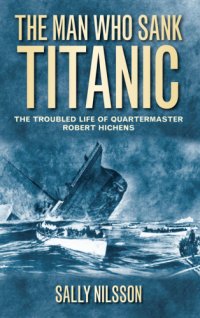 cover of the book The man who sank Titanic: the troubled life of Quartermaster Robert Hichens