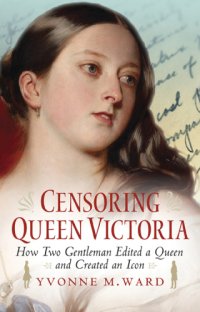 cover of the book Censoring Queen Victoria: how two gentlemen edited a queen and created an icon