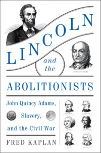 cover of the book Lincoln and the abolitionists: John Quincy Adams, slavery, and the Civil War