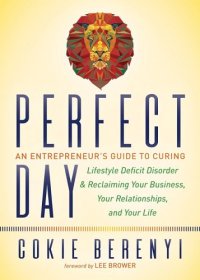 cover of the book Perfect day: an entrepreneur's guide to curing Lifestyle Deficit Disorder and reclaiming your business, your relationships, and your life