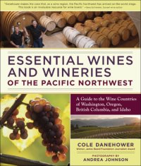 cover of the book Essential wines and wineries of the Pacific Northwest: a guide to the wine countries of Washington, Oregon, British Columbia, and Idaho