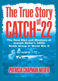 cover of the book The true story of Catch-22: the real men and missions of Joseph Heller's 340th Bomb Group in World War II