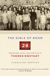 cover of the book The Girls of Room 28: Friendship, Hope, and Survival in Theresienstadt