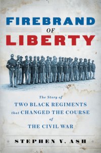 cover of the book Firebrand of liberty: the story of two Black regiments that changed the course of the Civil War