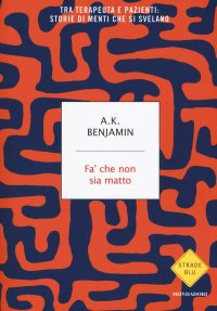 cover of the book Fa' che non sia matto. Tra terapeuta e pazienti: storie di menti che si svelano