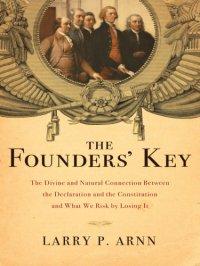 cover of the book The founders' key: the divine and natural connection between the Declaration and the Constitution and what we risk by losing it