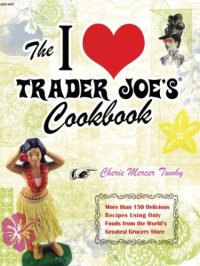 cover of the book The I [heart] Trader Joe's cookbook: more than 150 delicious recipes using only foods from the world's greatest grocery store